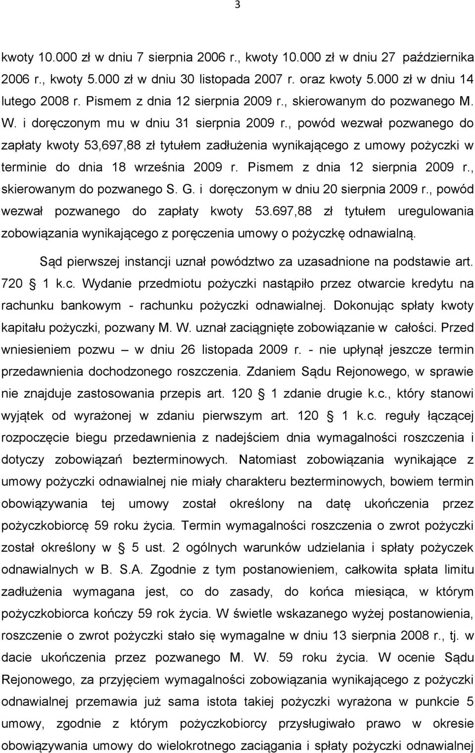 , powód wezwał pozwanego do zapłaty kwoty 53,697,88 zł tytułem zadłużenia wynikającego z umowy pożyczki w terminie do dnia 18 września 2009 r. Pismem z dnia 12 sierpnia 2009 r.