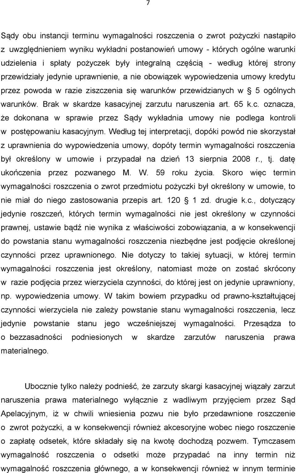 warunków. Brak w skardze kasacyjnej zarzutu naruszenia art. 65 k.c. oznacza, że dokonana w sprawie przez Sądy wykładnia umowy nie podlega kontroli w postępowaniu kasacyjnym.