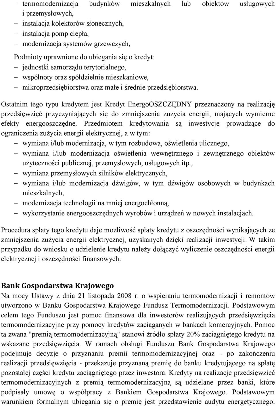 Ostatnim tego typu kredytem jest Kredyt EnergoOSZCZĘDNY przeznaczony na realizację przedsięwzięć przyczyniających się do zmniejszenia zużycia energii, mających wymierne efekty energooszczędne.