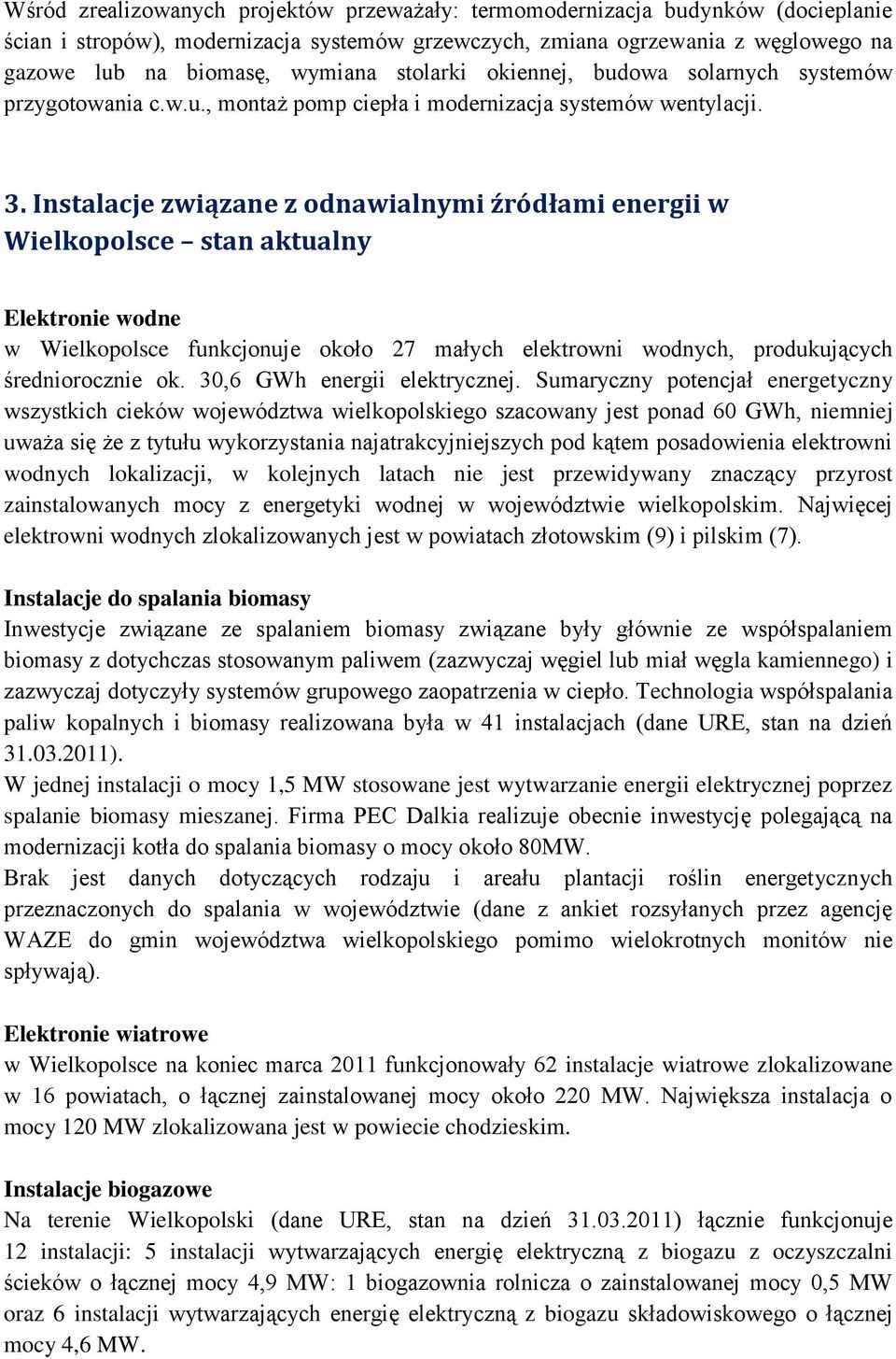 Instalacje związane z odnawialnymi źródłami energii w Wielkopolsce stan aktualny Elektronie wodne w Wielkopolsce funkcjonuje około 27 małych elektrowni wodnych, produkujących średniorocznie ok.