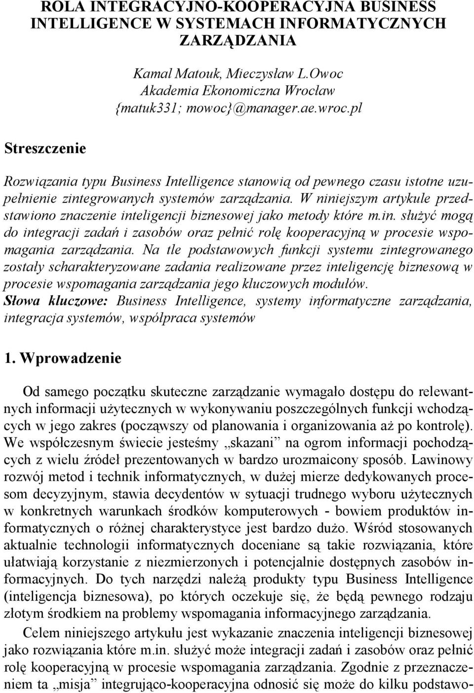 W niniejszym artykule przedstawiono znaczenie inteligencji biznesowej jako metody które m.in. słuŝyć mogą do integracji zadań i zasobów oraz pełnić rolę kooperacyjną w procesie wspomagania zarządzania.