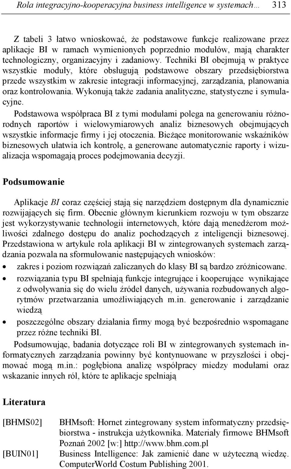 Techniki BI obejmują w praktyce wszystkie moduły, które obsługują podstawowe obszary przedsiębiorstwa przede wszystkim w zakresie integracji informacyjnej, zarządzania, planowania oraz kontrolowania.