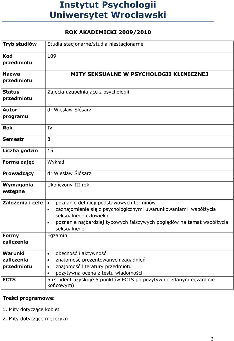 terminów zaznajomienie się z psychologicznymi uwarunkowaniami współżycia seksualnego człowieka poznanie najbardziej typowych fałszywych poglądów na temat współżycia seksualnego Formy Egzamin Warunki