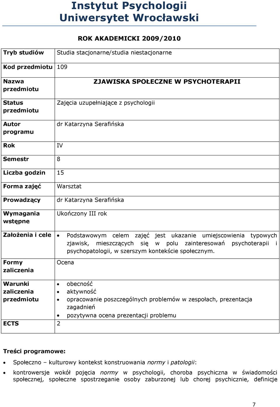 Podstawowym celem zajęć jest ukazanie umiejscowienia typowych zjawisk, mieszczących się w polu zainteresowań psychoterapii i psychopatologii, w szerszym kontekście społecznym.