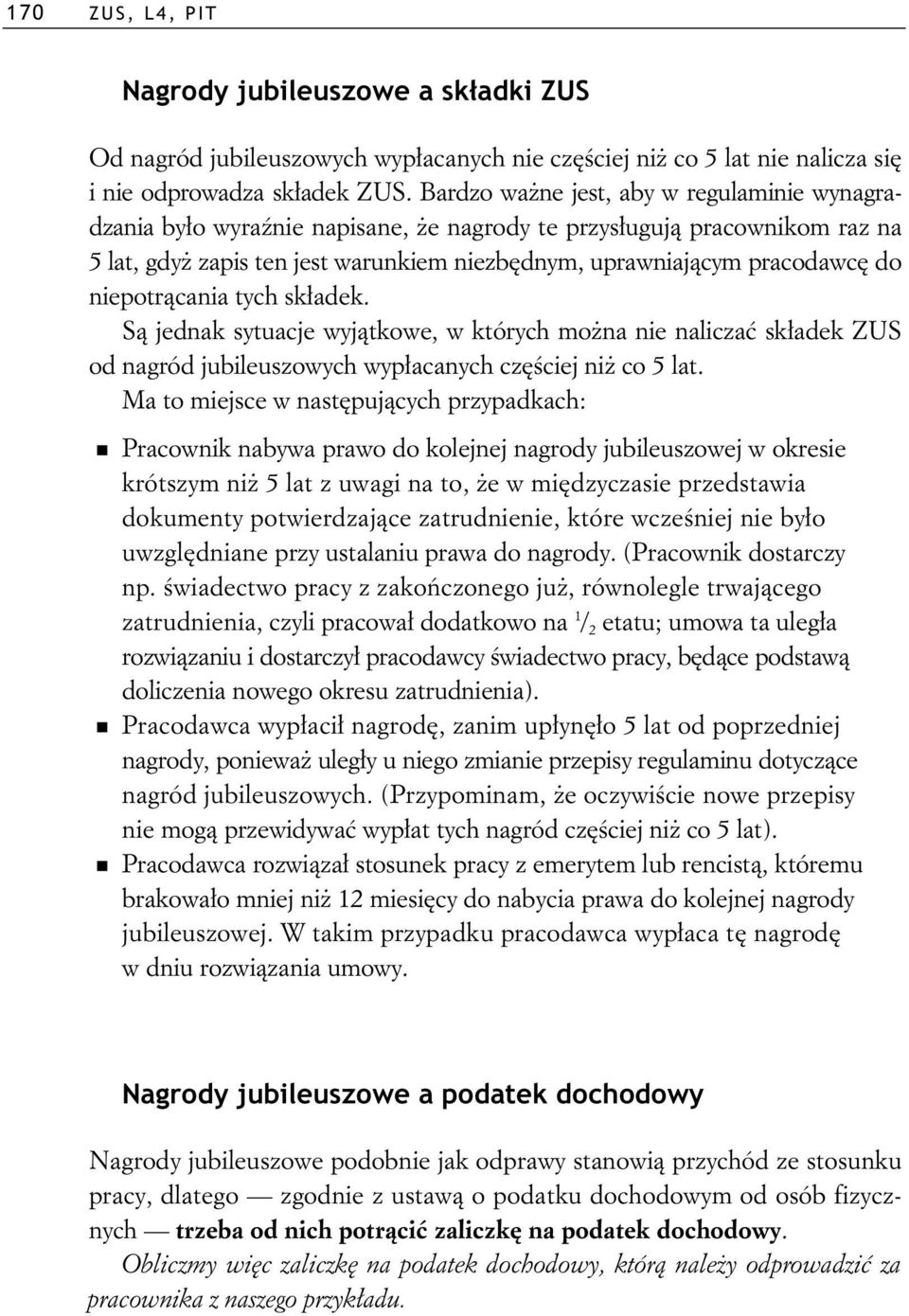 niepotr cania tych sk adek. S jednak sytuacje wyj tkowe, w których mo na nie nalicza sk adek ZUS od nagród jubileuszowych wyp acanych cz ciej ni co 5 lat.