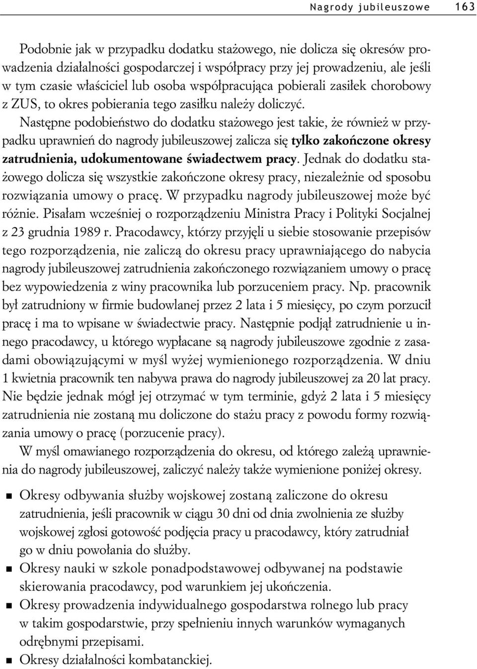 Nast pne podobie stwo do dodatku sta owego jest takie, e równie w przypadku uprawnie do nagrody jubileuszowej zalicza si tylko zako czone okresy zatrudnienia, udokumentowane wiadectwem pracy.