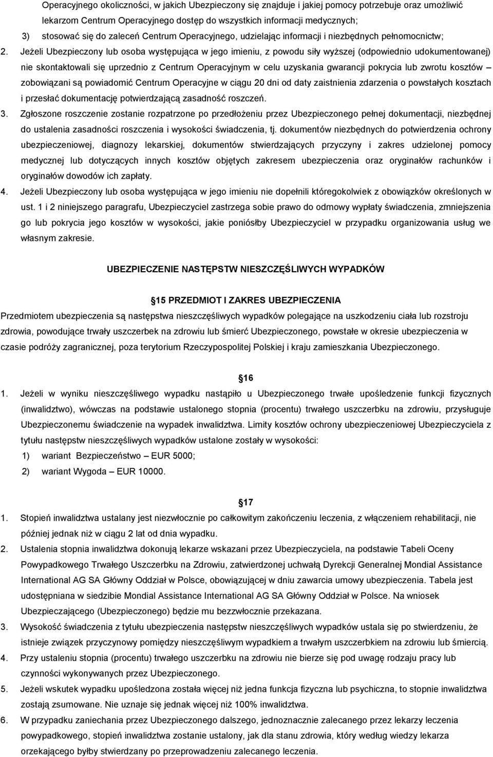 Jeżeli Ubezpieczony lub osoba występująca w jego imieniu, z powodu siły wyższej (odpowiednio udokumentowanej) nie skontaktowali się uprzednio z Centrum Operacyjnym w celu uzyskania gwarancji pokrycia