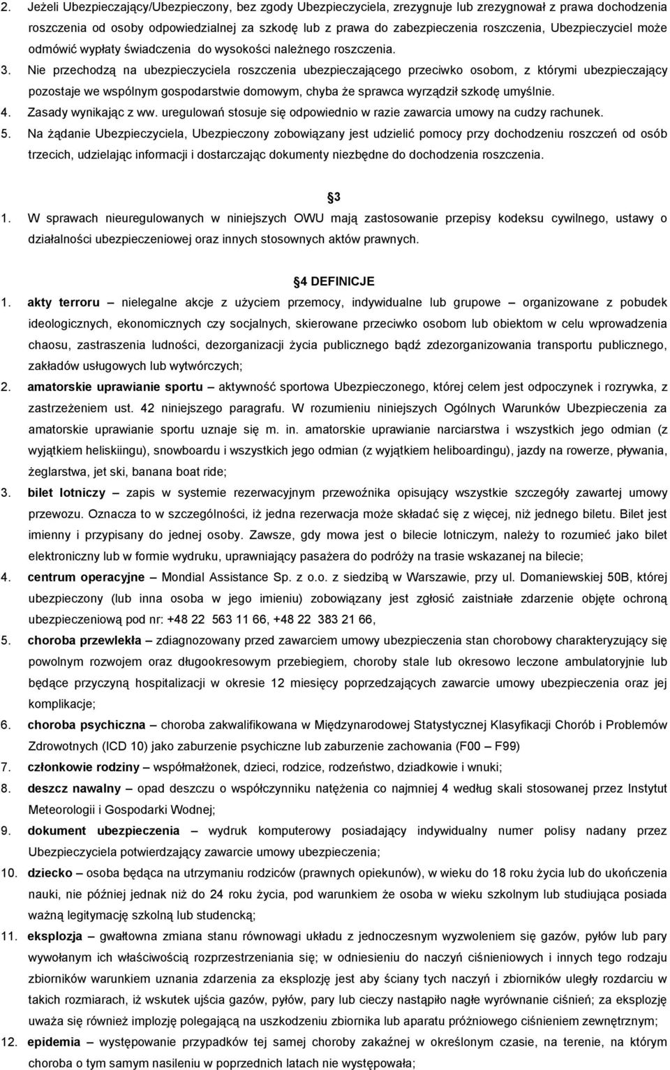 Nie przechodzą na ubezpieczyciela roszczenia ubezpieczającego przeciwko osobom, z którymi ubezpieczający pozostaje we wspólnym gospodarstwie domowym, chyba że sprawca wyrządził szkodę umyślnie. 4.