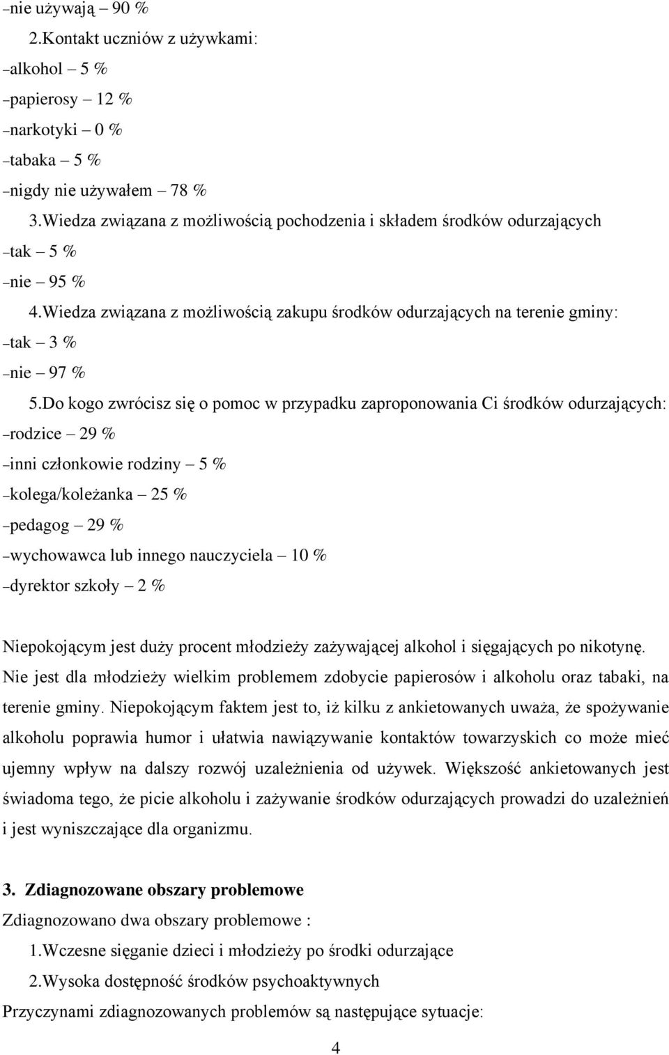 Do kogo zwrócisz się o pomoc w przypadku zaproponowania Ci środków odurzających: rodzice 29 % inni członkowie rodziny 5 % kolega/koleżanka 25 % pedagog 29 % wychowawca lub innego nauczyciela 10 %