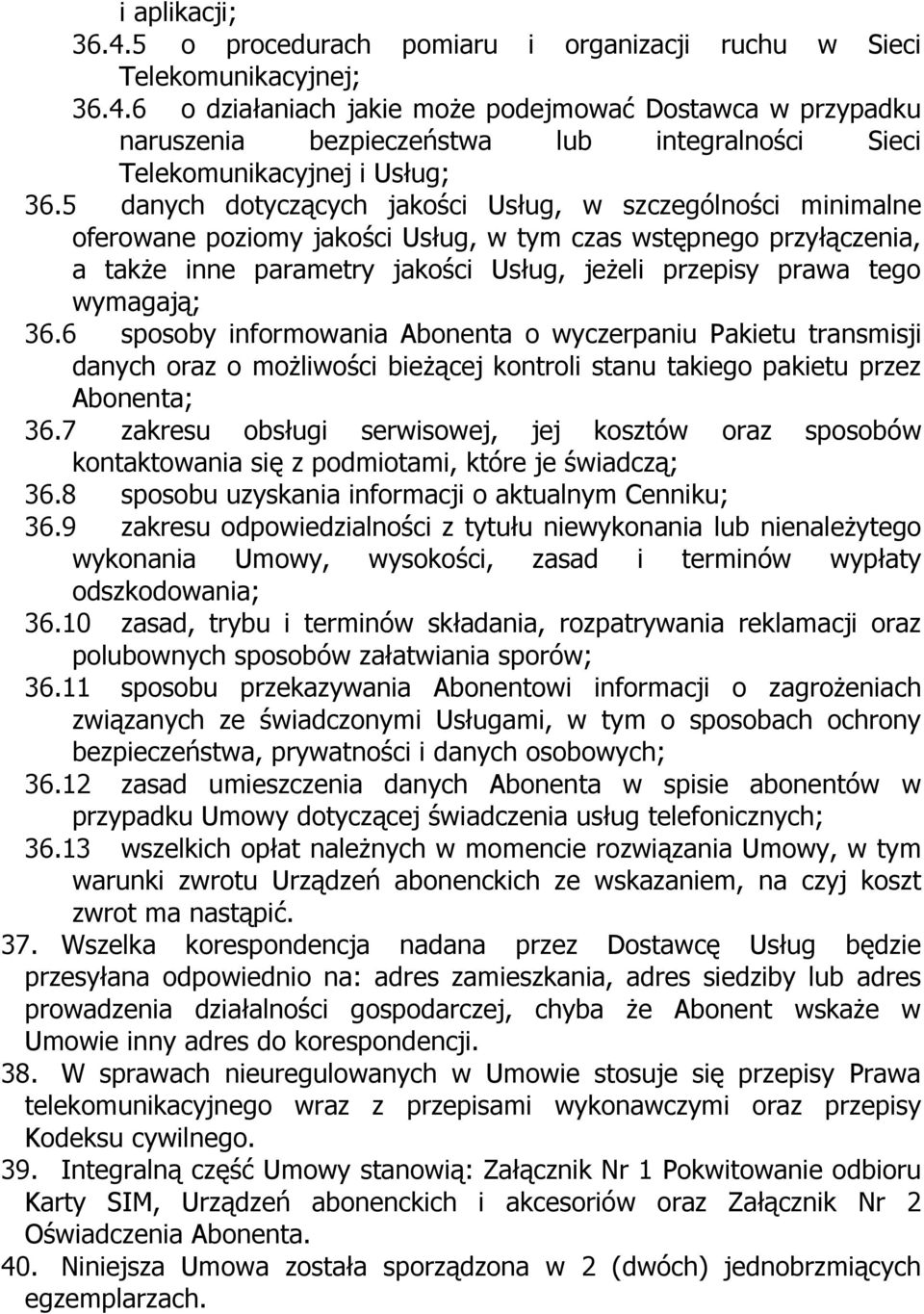 wymagają; 36.6 sposoby informowania Abonenta o wyczerpaniu Pakietu transmisji danych oraz o możliwości bieżącej kontroli stanu takiego pakietu przez Abonenta; 36.