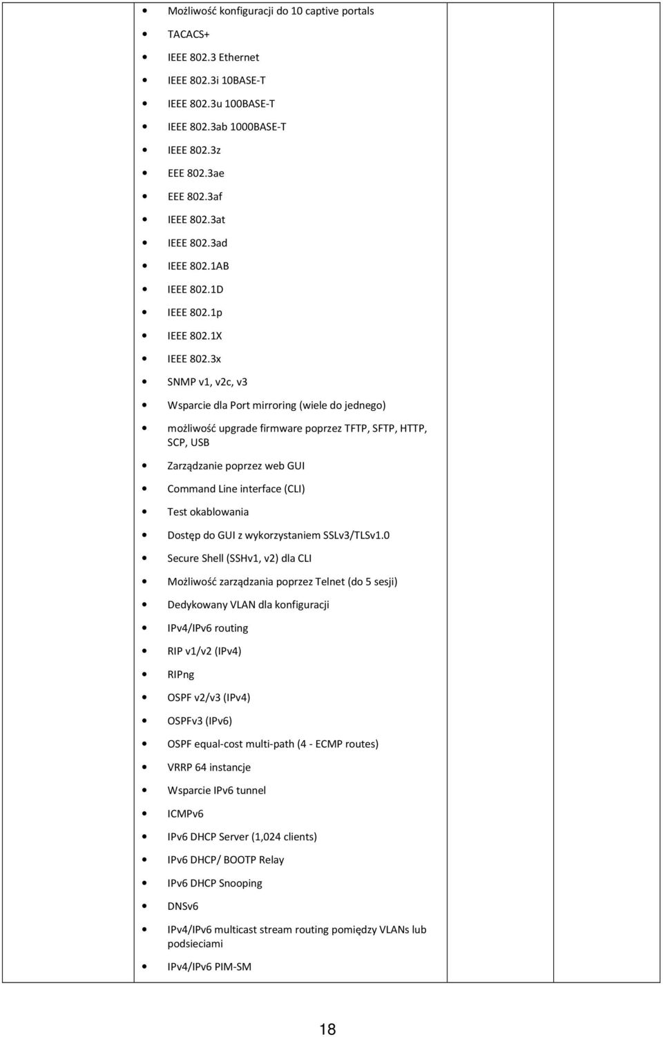 3x SNMP v1, v2c, v3 Wsparcie dla Port mirroring (wiele do jednego) możliwość upgrade firmware poprzez TFTP, SFTP, HTTP, SCP, USB Zarządzanie poprzez web GUI Command Line interface (CLI) Test
