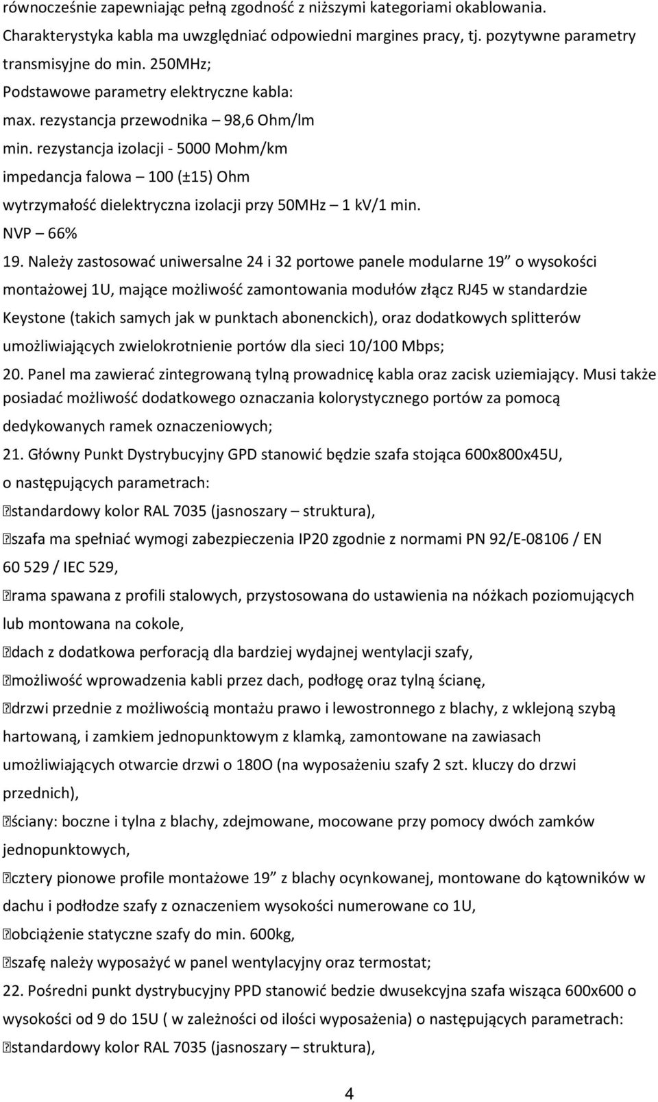 rezystancja izolacji - 5000 Mohm/km impedancja falowa 100 (±15) Ohm wytrzymałość dielektryczna izolacji przy 50MHz 1 kv/1 min. NVP 66% 19.