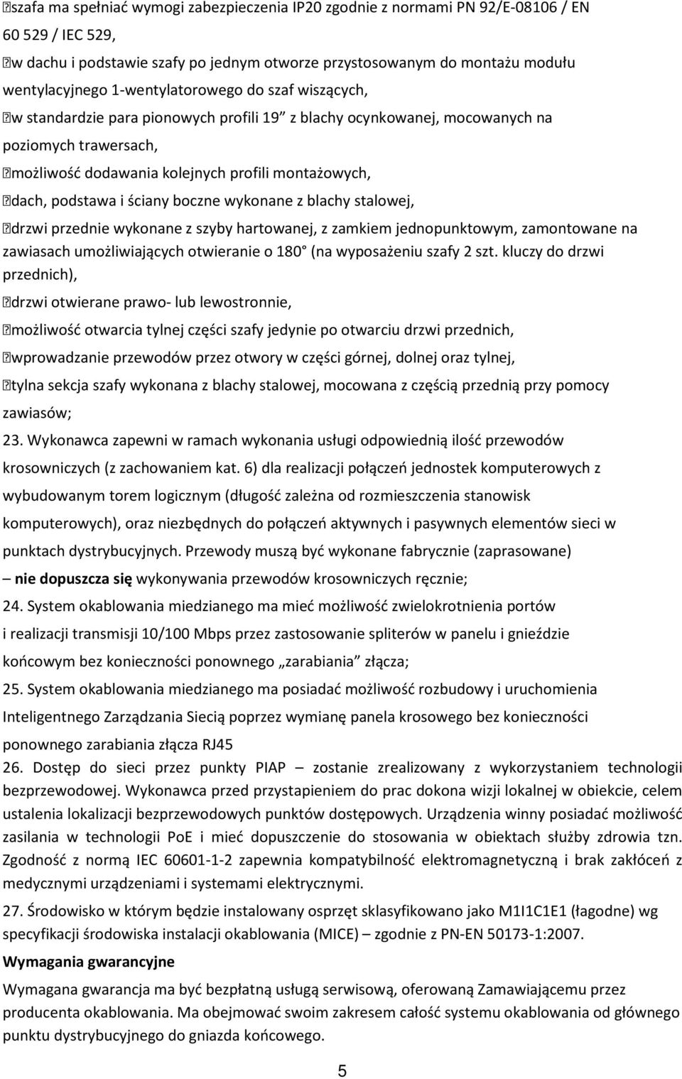 podstawa i ściany boczne wykonane z blachy stalowej, drzwi przednie wykonane z szyby hartowanej, z zamkiem jednopunktowym, zamontowane na zawiasach umożliwiających otwieranie o 180 (na wyposażeniu