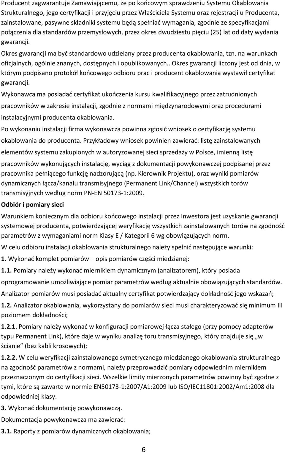 Okres gwarancji ma być standardowo udzielany przez producenta okablowania, tzn. na warunkach oficjalnych, ogólnie znanych, dostępnych i opublikowanych.