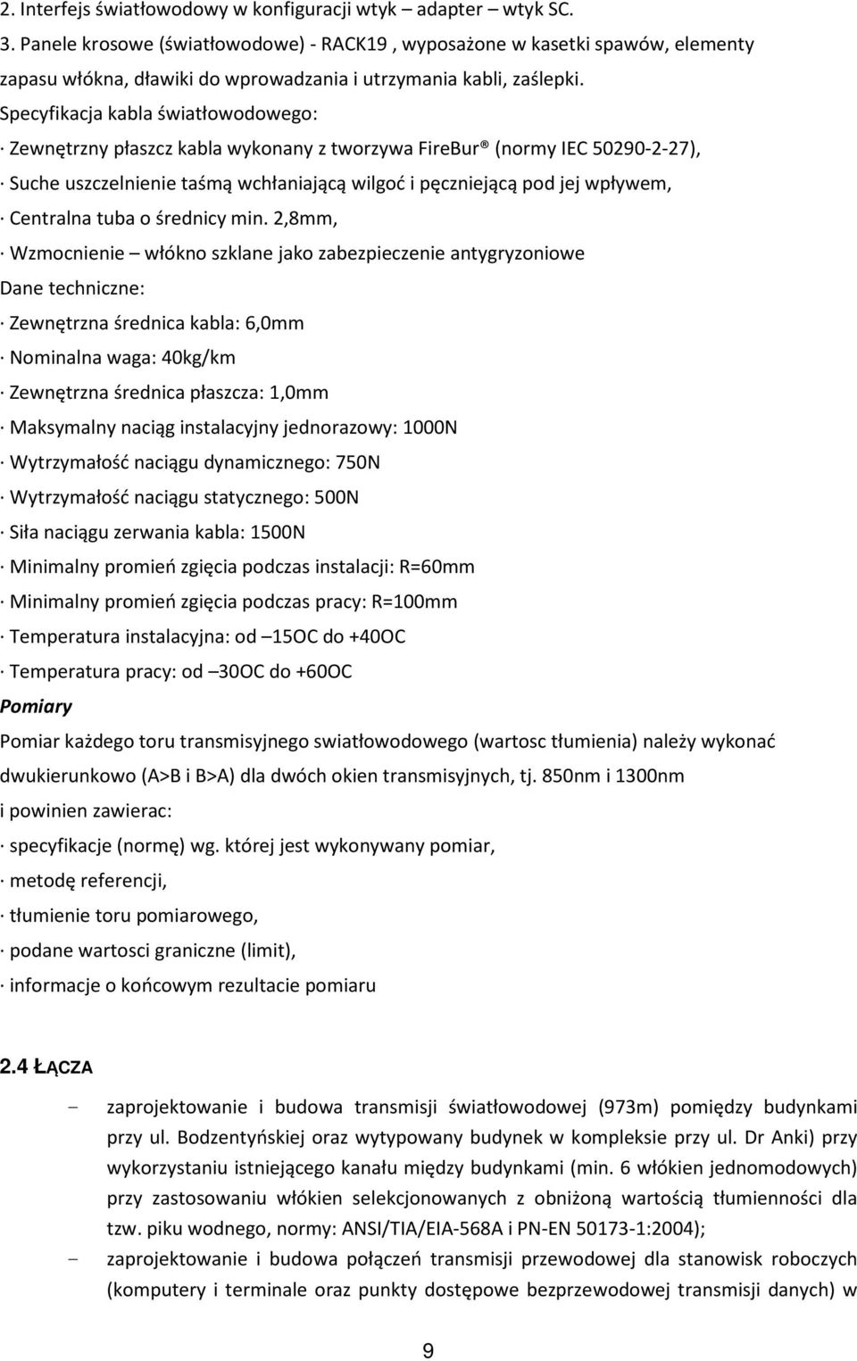 Specyfikacja kabla światłowodowego: Zewnętrzny płaszcz kabla wykonany z tworzywa FireBur (normy IEC 50290-2-27), Suche uszczelnienie taśmą wchłaniającą wilgoć i pęczniejącą pod jej wpływem, Centralna