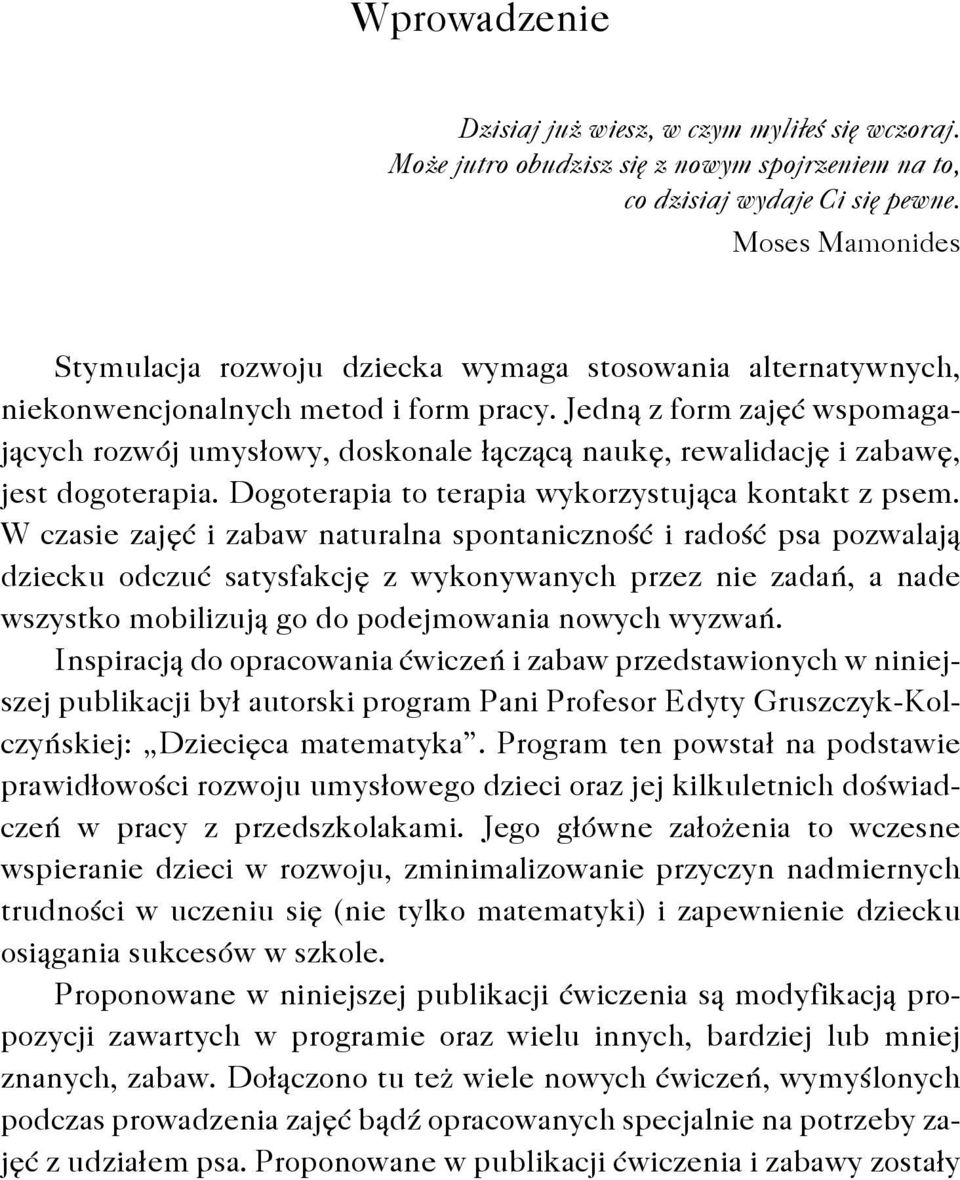 Jedną z form zajęć wspomagających rozwój umysłowy, doskonale łączącą naukę, rewalidację i zabawę, jest dogoterapia. Dogoterapia to terapia wykorzystująca kontakt z psem.