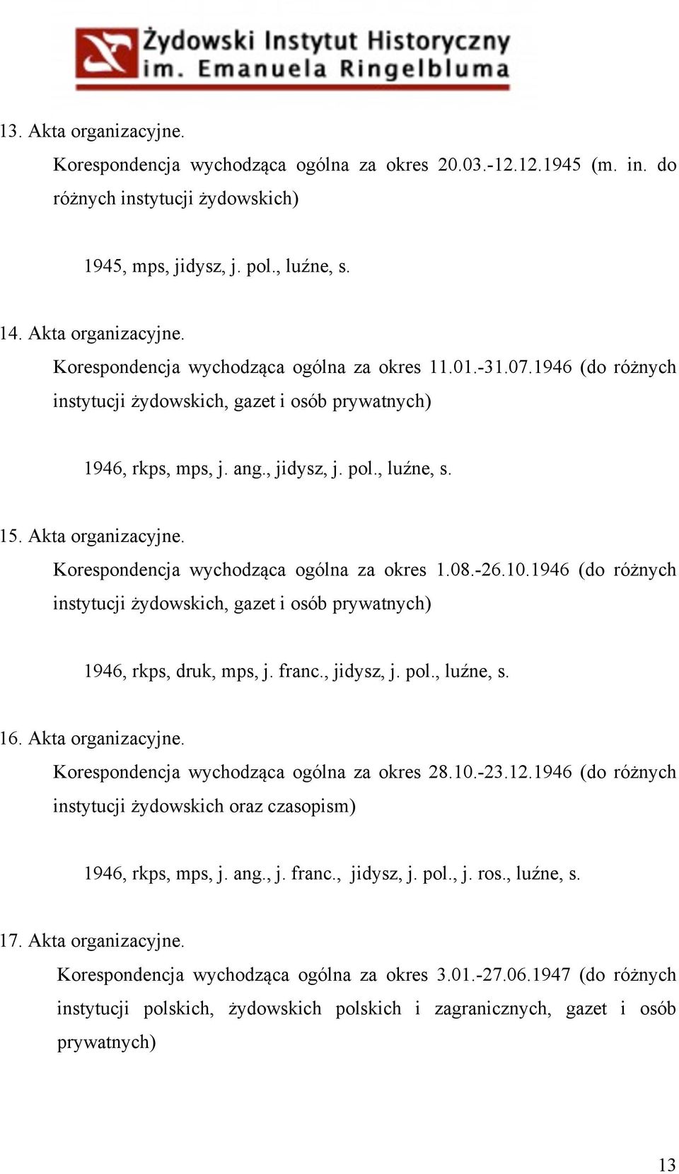 -26.10.1946 (do różnych instytucji żydowskich, gazet i osób prywatnych) 1946, rkps, druk, mps, j. franc., jidysz, j. pol., luźne, s. 16. Akta organizacyjne.