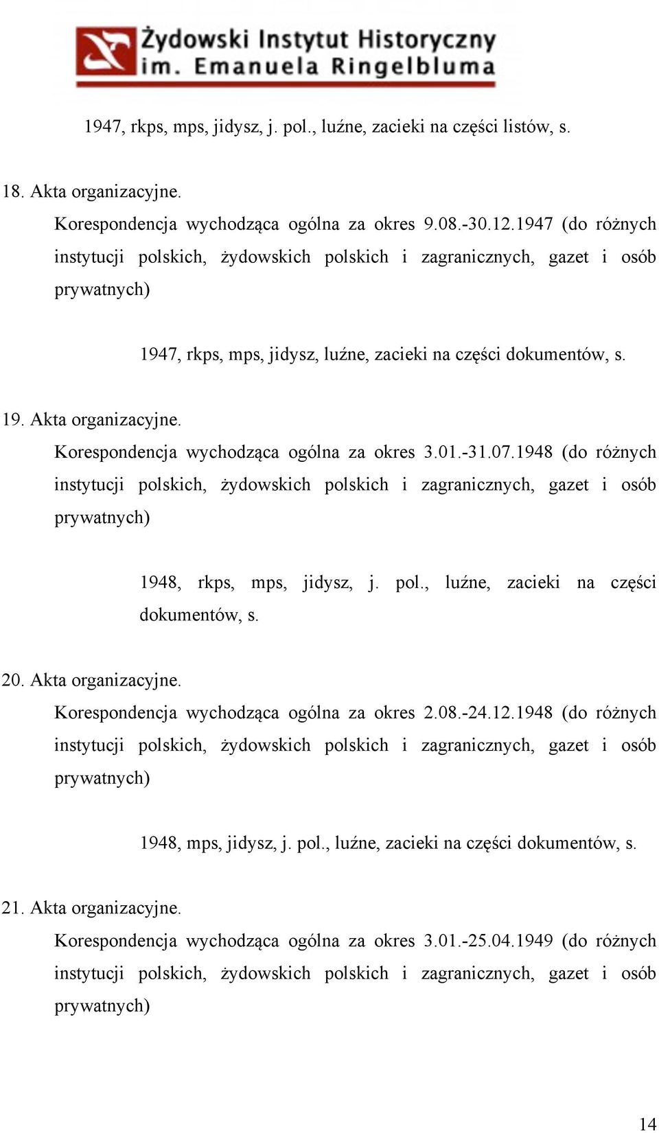 Korespondencja wychodząca ogólna za okres 3.01.-31.07.1948 (do różnych instytucji polskich, żydowskich polskich i zagranicznych, gazet i osób prywatnych) 1948, rkps, mps, jidysz, j. pol., luźne, zacieki na części dokumentów, s.