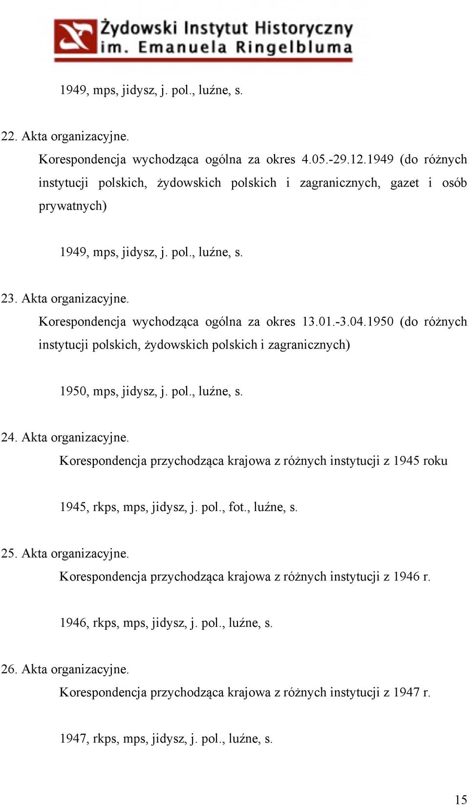 Korespondencja wychodząca ogólna za okres 13.01.-3.04.1950 (do różnych instytucji polskich, żydowskich polskich i zagranicznych) 1950, mps, jidysz, j. pol., luźne, s. 24. Akta organizacyjne.