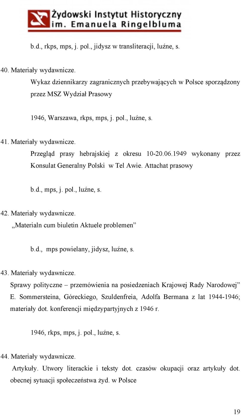 Przegląd prasy hebrajskiej z okresu 10-20.06.1949 wykonany przez Konsulat Generalny Polski w Tel Awie. Attachat prasowy b.d., mps, j. pol., luźne, s. 42. Materiały wydawnicze.