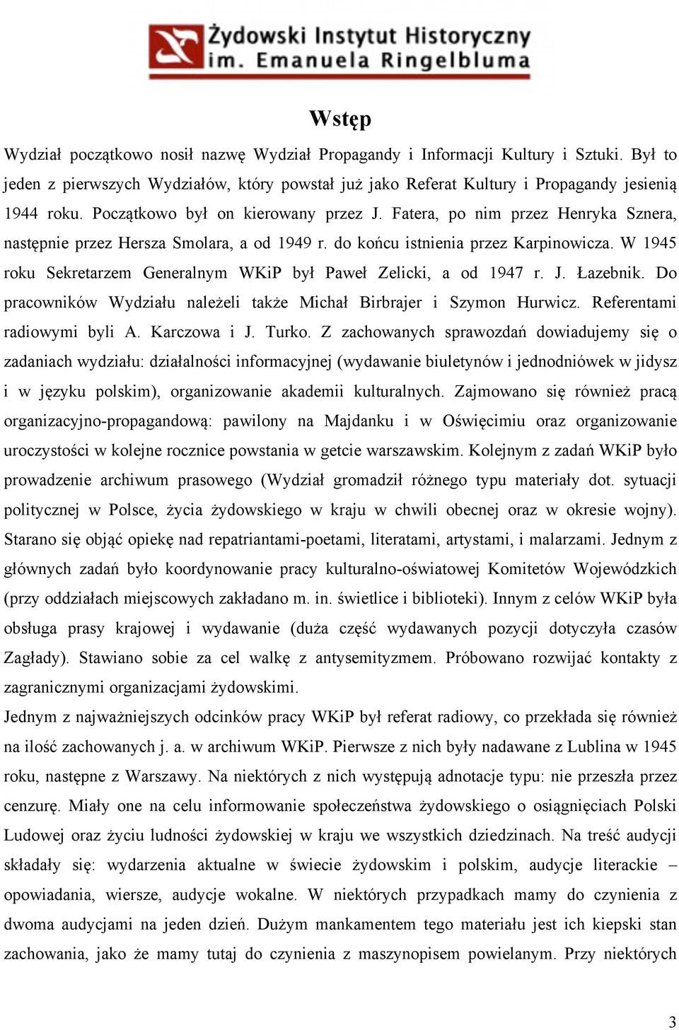 W 1945 roku Sekretarzem Generalnym WKiP był Paweł Zelicki, a od 1947 r. J. Łazebnik. Do pracowników Wydziału należeli także Michał Birbrajer i Szymon Hurwicz. Referentami radiowymi byli A.