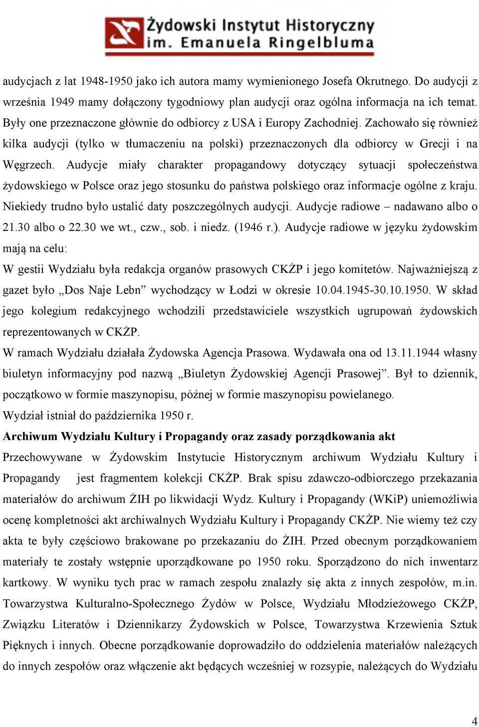 Audycje miały charakter propagandowy dotyczący sytuacji społeczeństwa żydowskiego w Polsce oraz jego stosunku do państwa polskiego oraz informacje ogólne z kraju.