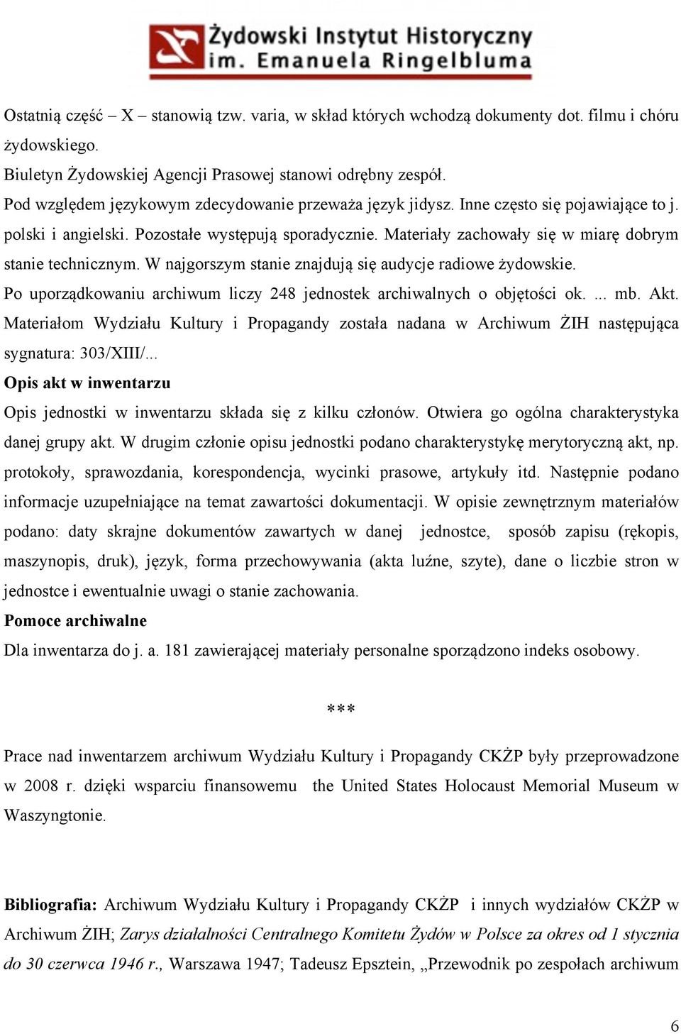 Materiały zachowały się w miarę dobrym stanie technicznym. W najgorszym stanie znajdują się audycje radiowe żydowskie. Po uporządkowaniu archiwum liczy 248 jednostek archiwalnych o objętości ok.... mb.