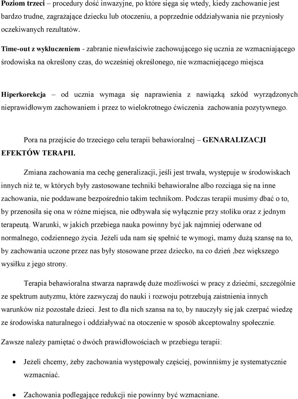 Time-out z wykluczeniem - zabranie niewłaściwie zachowującego się ucznia ze wzmacniającego środowiska na określony czas, do wcześniej określonego, nie wzmacniejącego miejsca Hiperkorekcja od ucznia