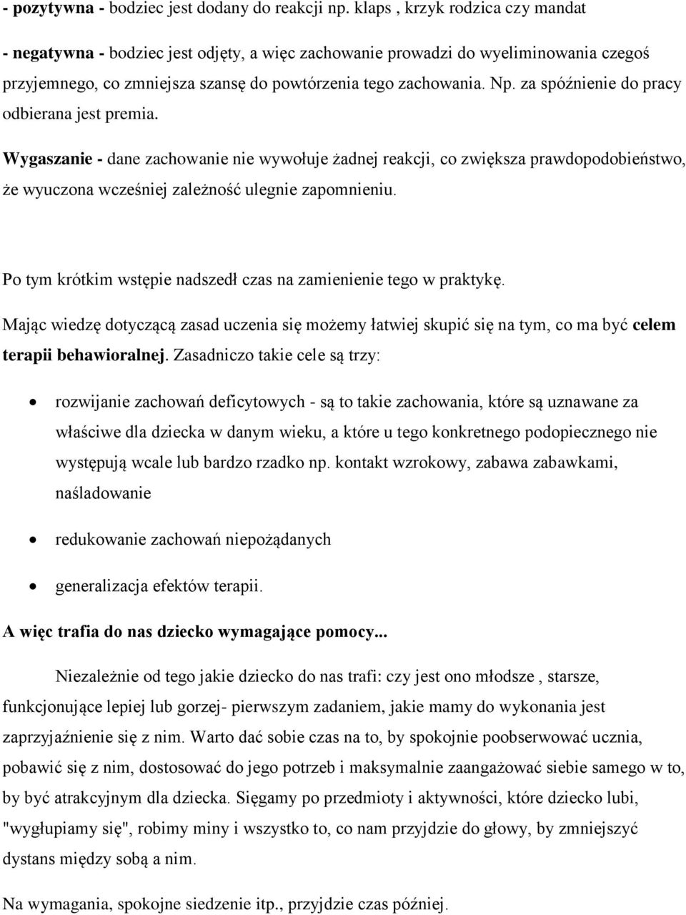 za spóźnienie do pracy odbierana jest premia. Wygaszanie - dane zachowanie nie wywołuje żadnej reakcji, co zwiększa prawdopodobieństwo, że wyuczona wcześniej zależność ulegnie zapomnieniu.