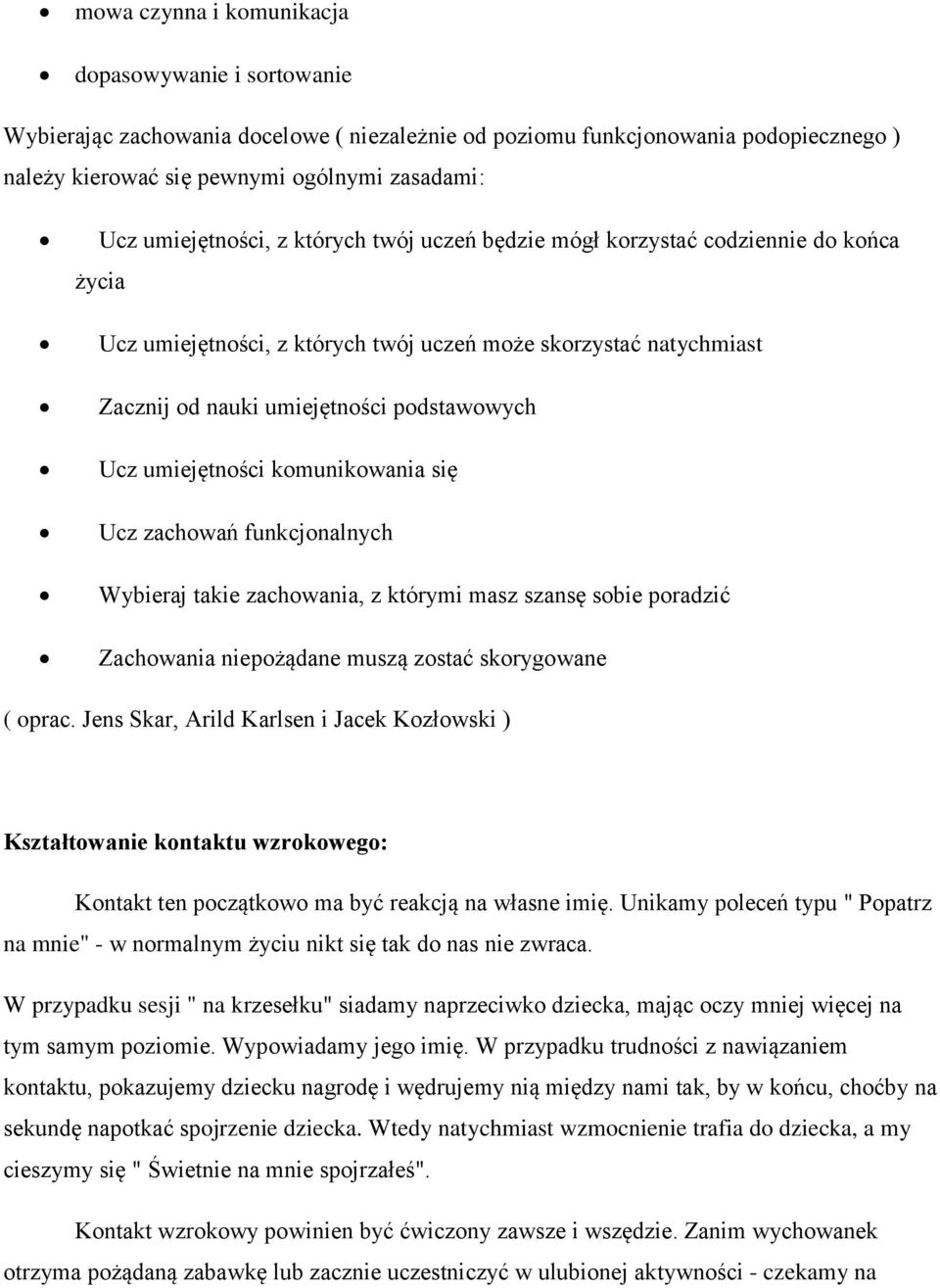 umiejętności komunikowania się Ucz zachowań funkcjonalnych Wybieraj takie zachowania, z którymi masz szansę sobie poradzić Zachowania niepożądane muszą zostać skorygowane ( oprac.