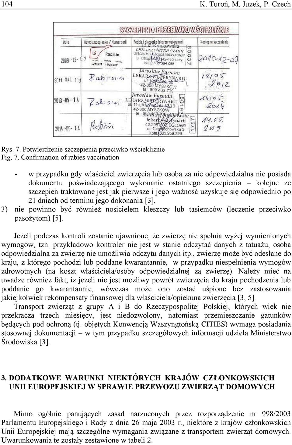 Confirmation of rabies vaccination - w przypadku gdy właściciel zwierzęcia lub osoba za nie odpowiedzialna nie posiada dokumentu poświadczającego wykonanie ostatniego szczepienia kolejne ze szczepień