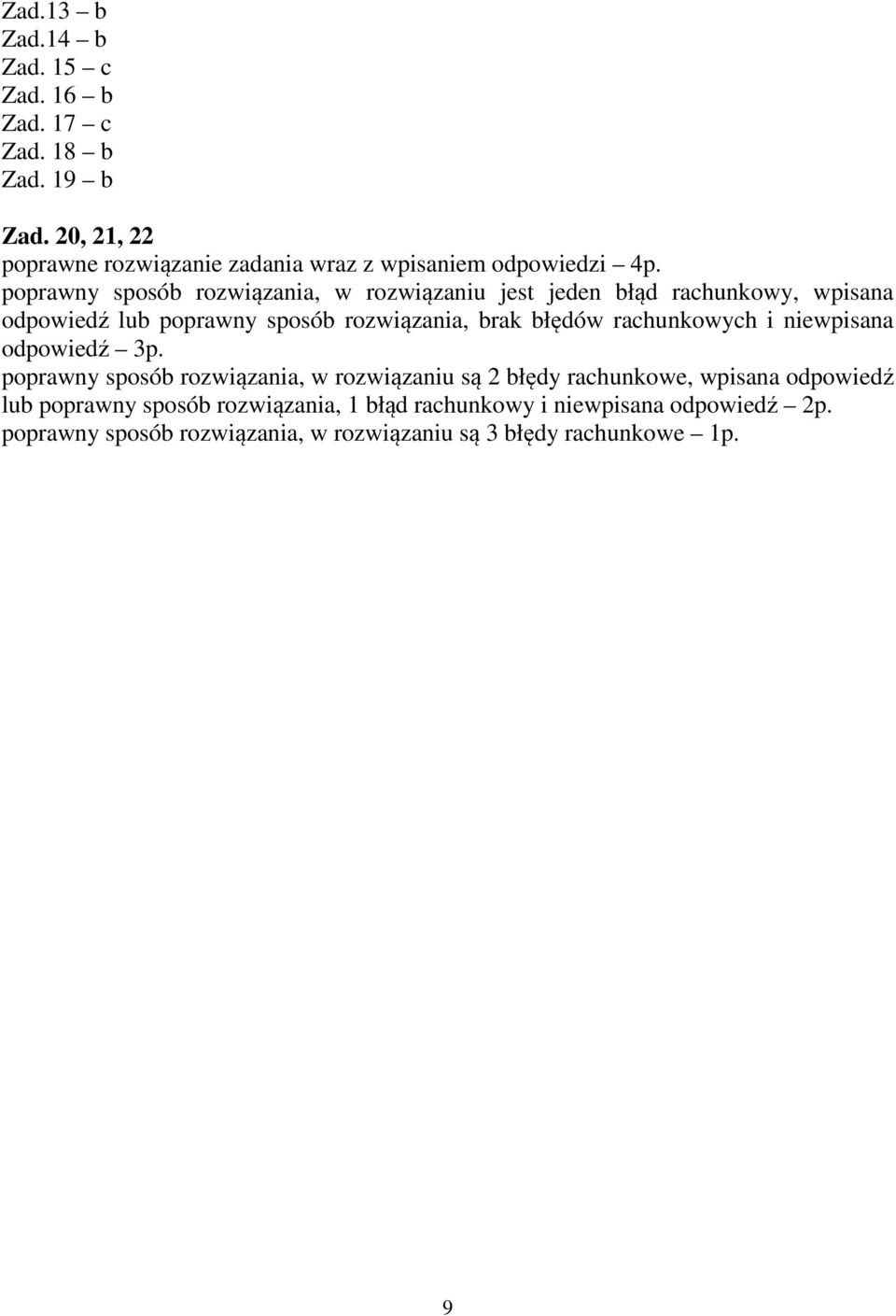 poprawny sposób rozwiązania, w rozwiązaniu jest jeden błąd rachunkowy, wpisana odpowiedź lub poprawny sposób rozwiązania, brak błędów