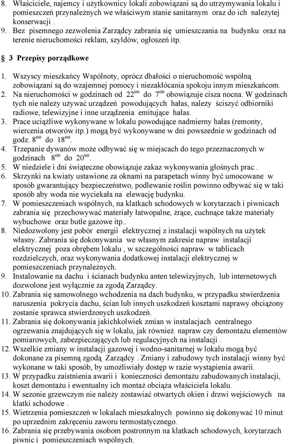 Wszyscy mieszkańcy Wspólnoty, oprócz dbałości o nieruchomość wspólną zobowiązani są do wzajemnej pomocy i niezakłócania spokoju innym mieszkańcom. 2.