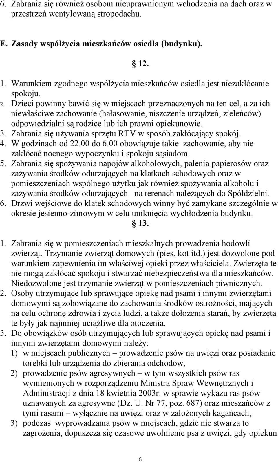 Dzieci powinny bawić się w miejscach przeznaczonych na ten cel, a za ich niewłaściwe zachowanie (hałasowanie, niszczenie urządzeń, zieleńców) odpowiedzialni są rodzice lub ich prawni opiekunowie. 3.