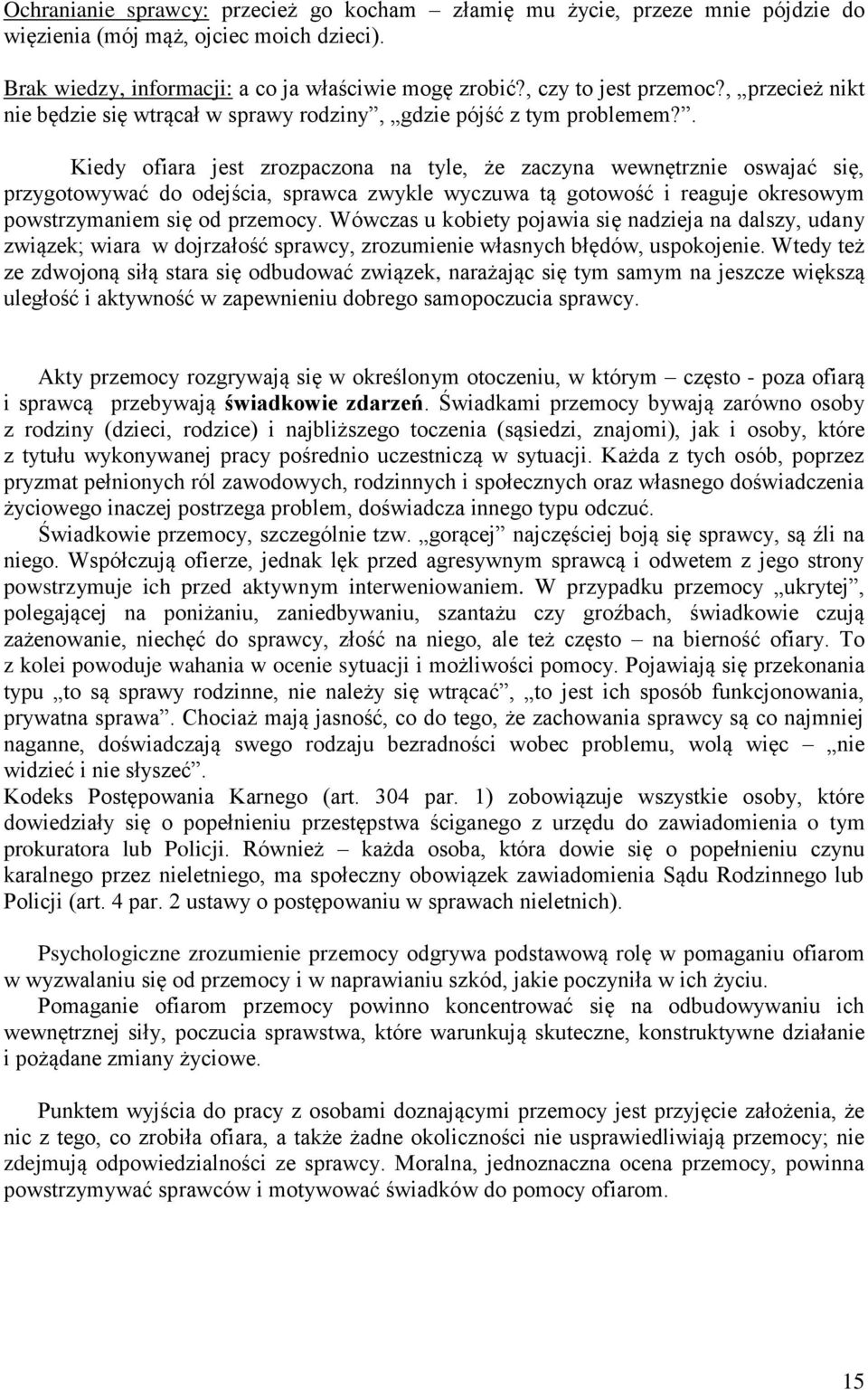 . Kiedy ofiara jest zrozpaczona na tyle, że zaczyna wewnętrznie oswajać się, przygotowywać do odejścia, sprawca zwykle wyczuwa tą gotowość i reaguje okresowym powstrzymaniem się od przemocy.