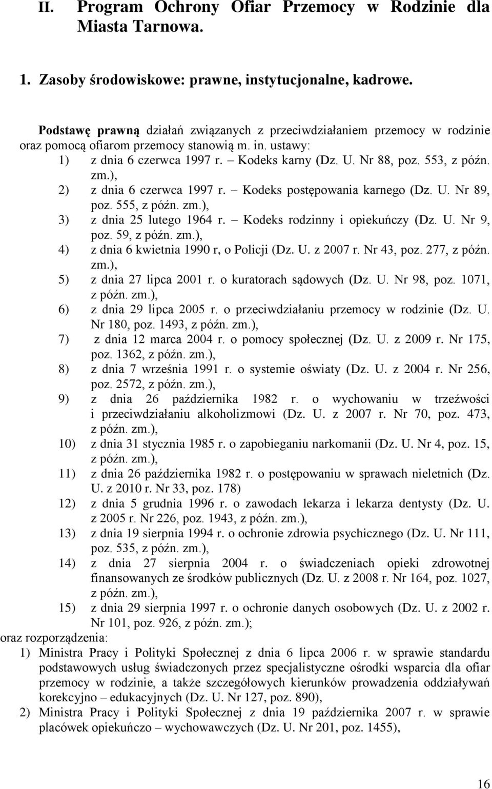 553, z późn. zm.), 2) z dnia 6 czerwca 1997 r. Kodeks postępowania karnego (Dz. U. Nr 89, poz. 555, z późn. zm.), 3) z dnia 25 lutego 1964 r. Kodeks rodzinny i opiekuńczy (Dz. U. Nr 9, poz.