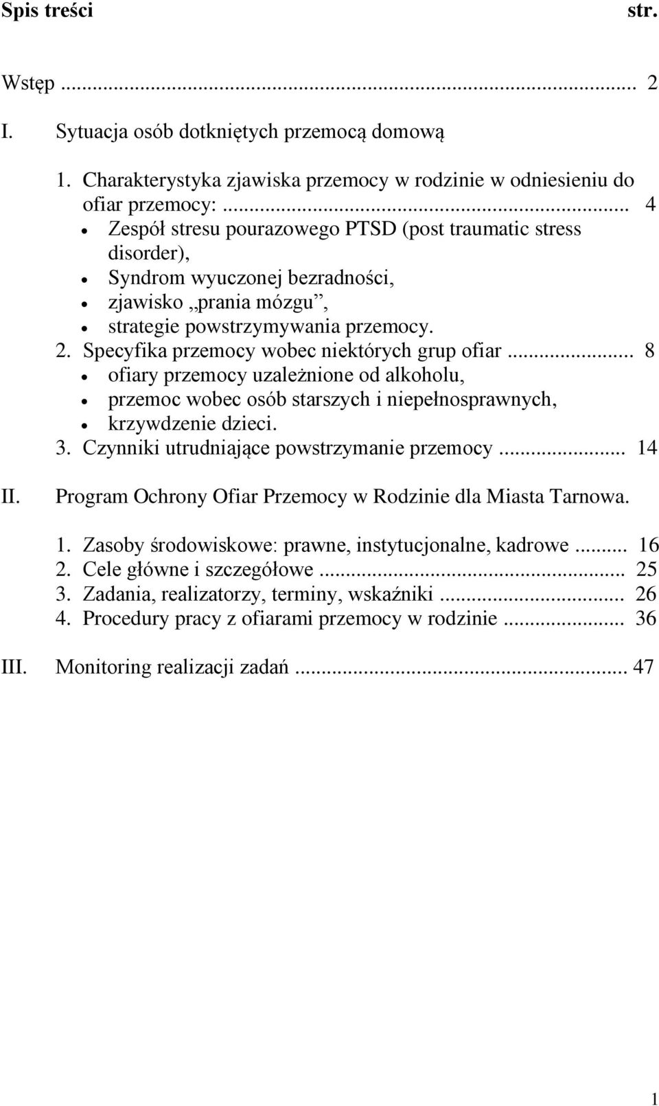 Specyfika przemocy wobec niektórych grup ofiar... 8 ofiary przemocy uzależnione od alkoholu, przemoc wobec osób starszych i niepełnosprawnych, krzywdzenie dzieci. 3.