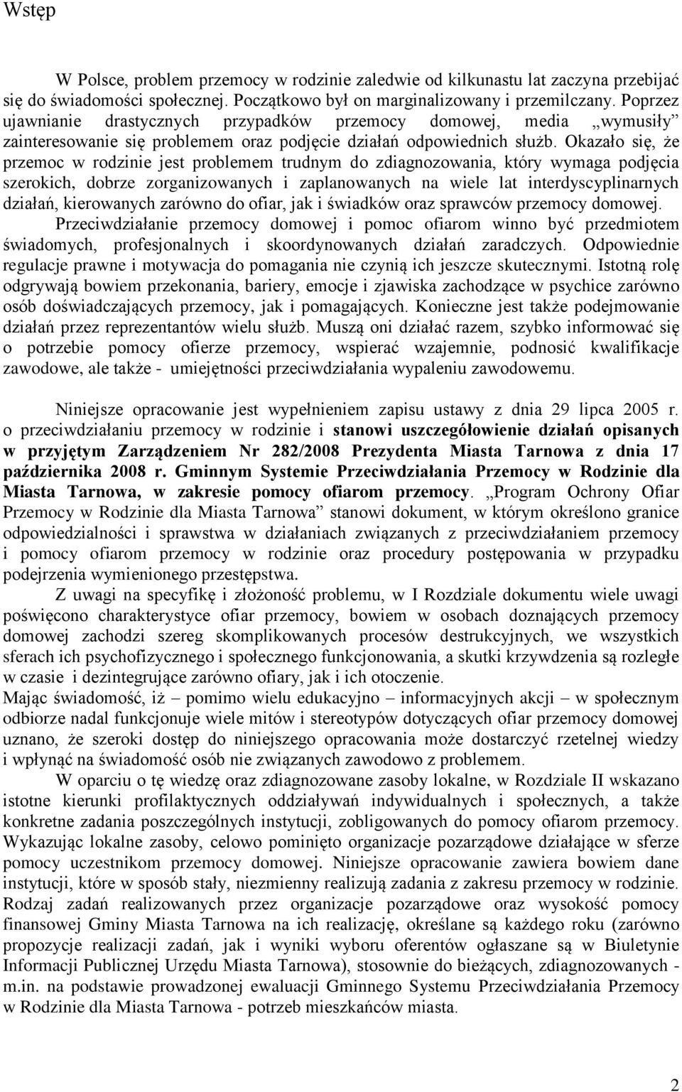 Okazało się, że przemoc w rodzinie jest problemem trudnym do zdiagnozowania, który wymaga podjęcia szerokich, dobrze zorganizowanych i zaplanowanych na wiele lat interdyscyplinarnych działań,