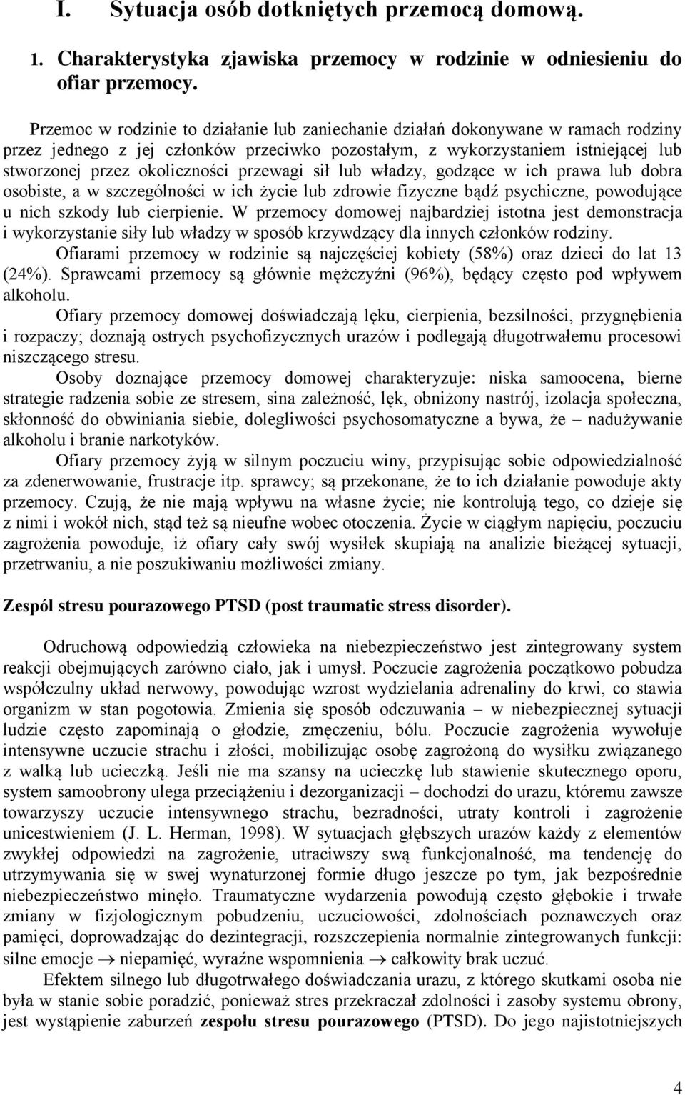 przewagi sił lub władzy, godzące w ich prawa lub dobra osobiste, a w szczególności w ich życie lub zdrowie fizyczne bądź psychiczne, powodujące u nich szkody lub cierpienie.