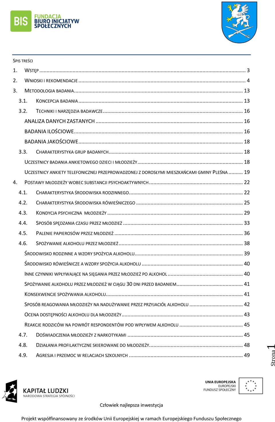 .. 18 UCZESTNICY ANKIETY TELEFONICZNEJ PRZEPROWADZONEJ Z DOROSŁYMI MIESZKAŃCAMI GMINY PLEŚNA... 19 4. POSTAWY MŁODZIEŻY WOBEC SUBSTANCJI PSYCHOAKTYWNYCH... 22 4.1. CHARAKTERYSTYKA ŚRODOWISKA RODZINNEGO.