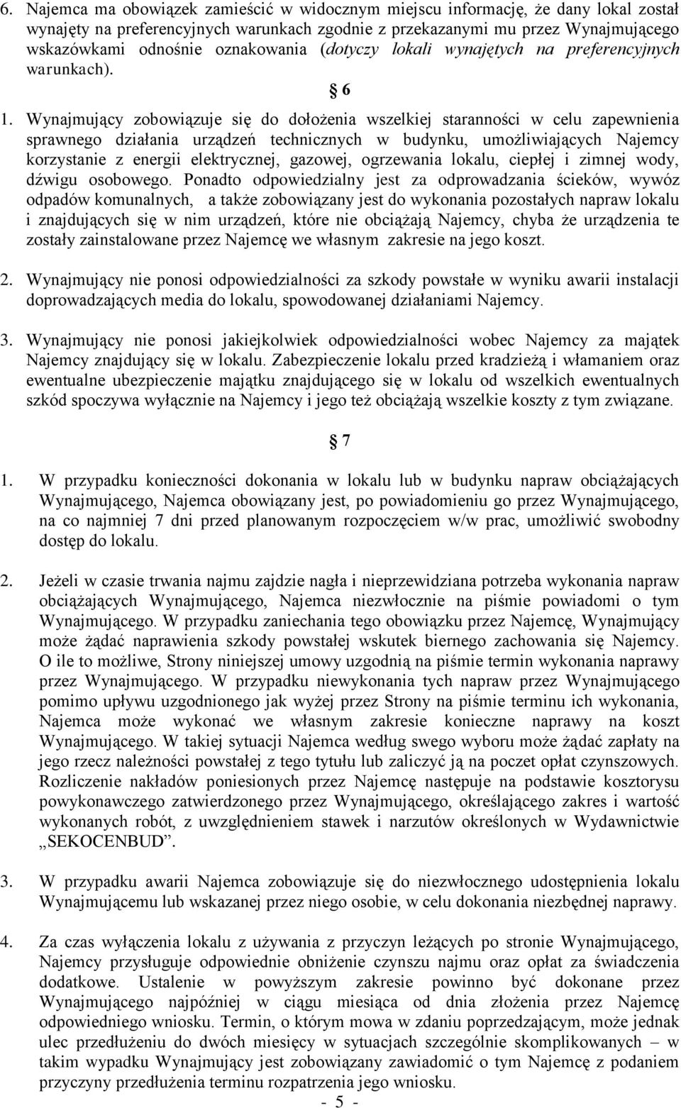 Wynajmujący zobowiązuje się do dołożenia wszelkiej staranności w celu zapewnienia sprawnego działania urządzeń technicznych w budynku, umożliwiających Najemcy korzystanie z energii elektrycznej,