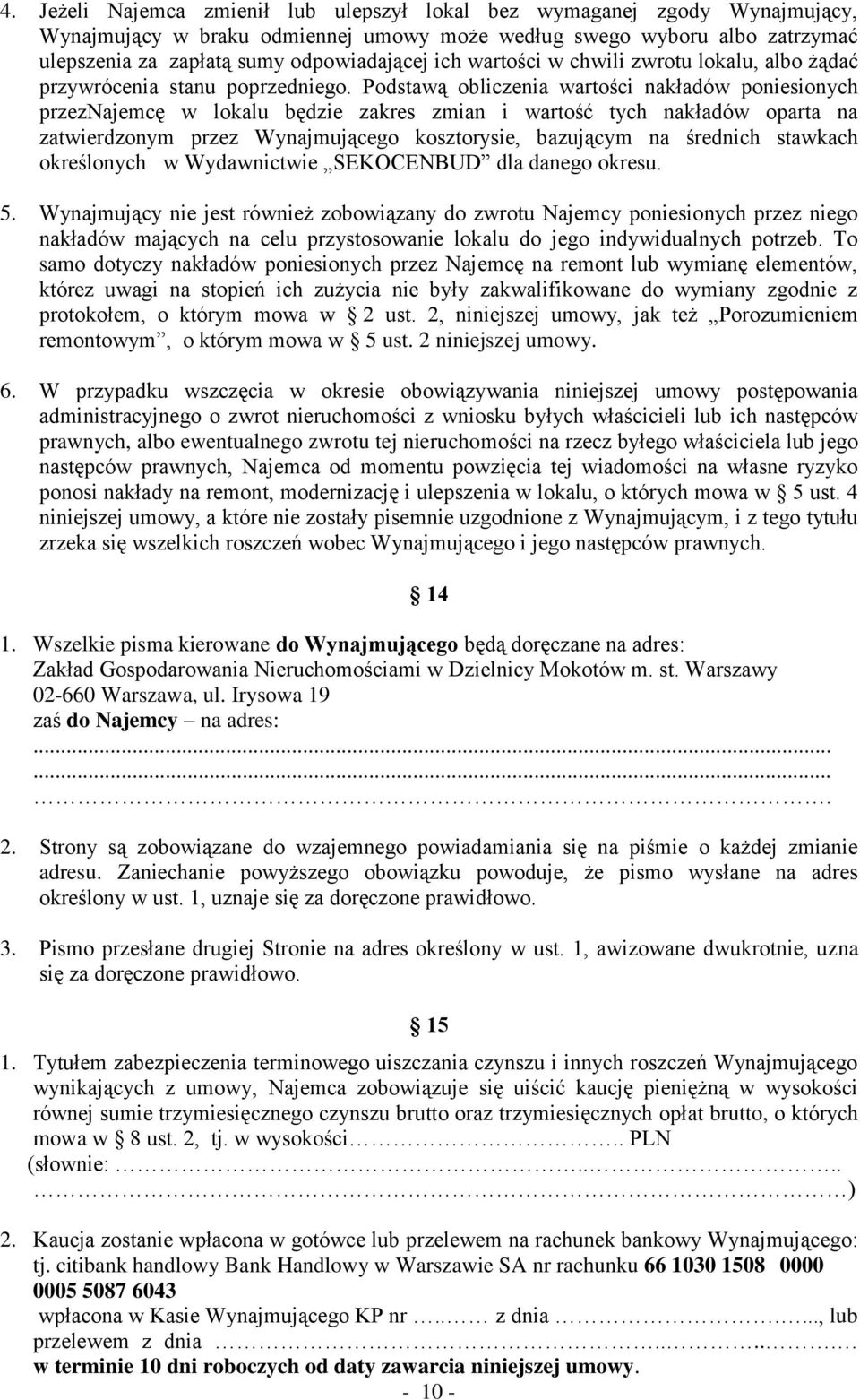 Podstawą obliczenia wartości nakładów poniesionych przeznajemcę w lokalu będzie zakres zmian i wartość tych nakładów oparta na zatwierdzonym przez Wynajmującego kosztorysie, bazującym na średnich