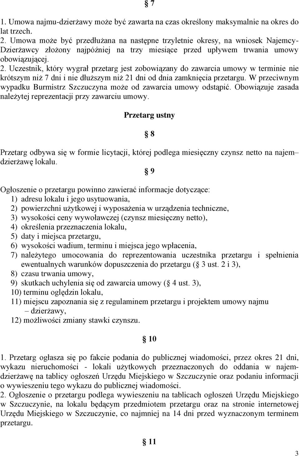 Uczestnik, który wygrał przetarg jest zobowiązany do zawarcia umowy w terminie nie krótszym niż 7 dni i nie dłuższym niż 21 dni od dnia zamknięcia przetargu.