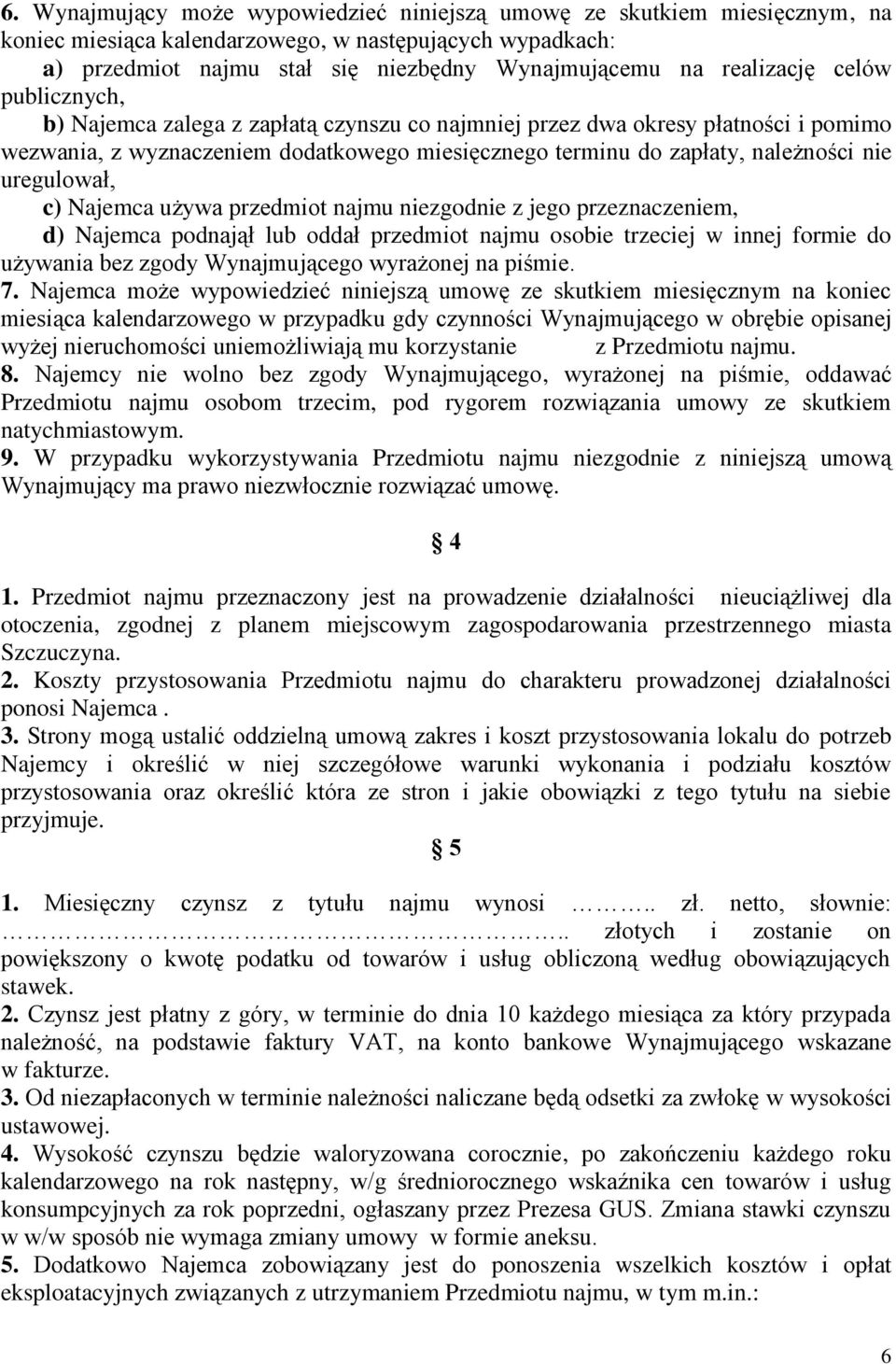 uregulował, c) Najemca używa przedmiot najmu niezgodnie z jego przeznaczeniem, d) Najemca podnajął lub oddał przedmiot najmu osobie trzeciej w innej formie do używania bez zgody Wynajmującego