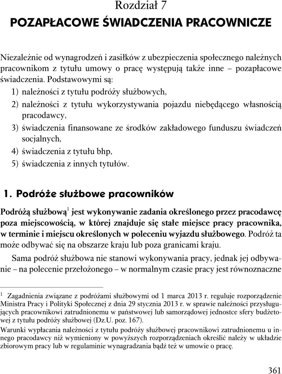 Podstawowymi są: 1) należności z tytułu podróży służbowych, 2) należności z tytułu wykorzystywania pojazdu niebędącego własnością pracodawcy, 3) świadczenia finansowane ze środków zakładowego