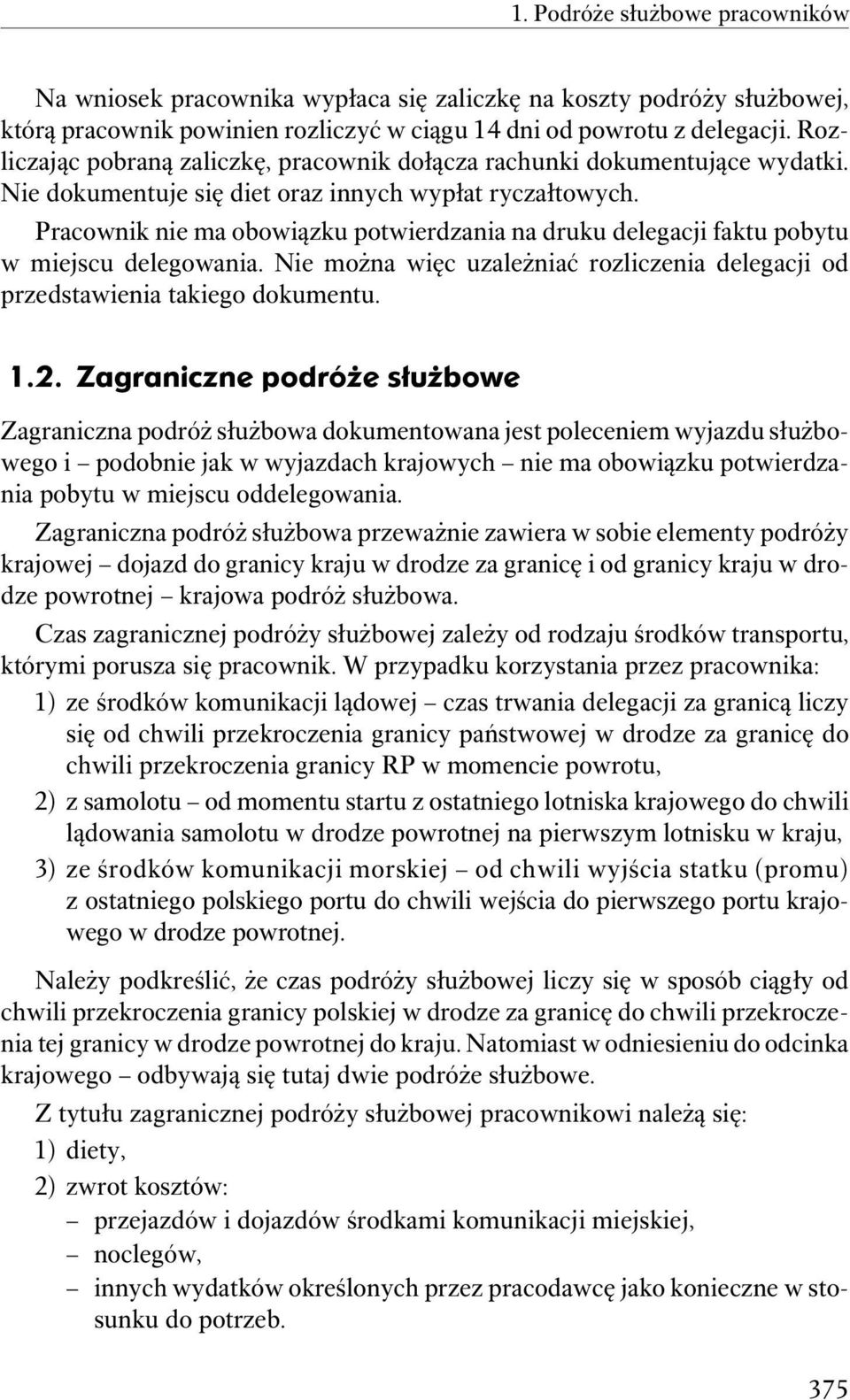 Pracownik nie ma obowiązku potwierdzania na druku delegacji faktu pobytu w miejscu delegowania. Nie można więc uzależniać rozliczenia delegacji od przedstawienia takiego dokumentu. 1.2.