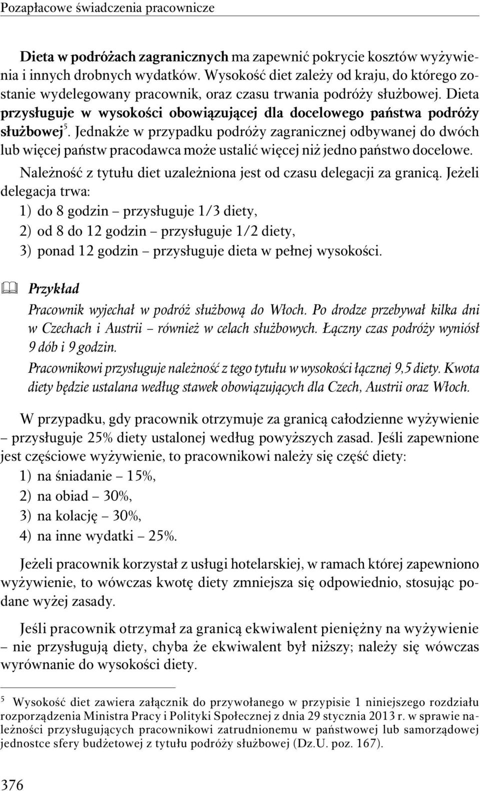 Jednakże w przypadku podróży zagranicznej odbywanej do dwóch lub więcej państw pracodawca może ustalić więcej niż jedno państwo docelowe.