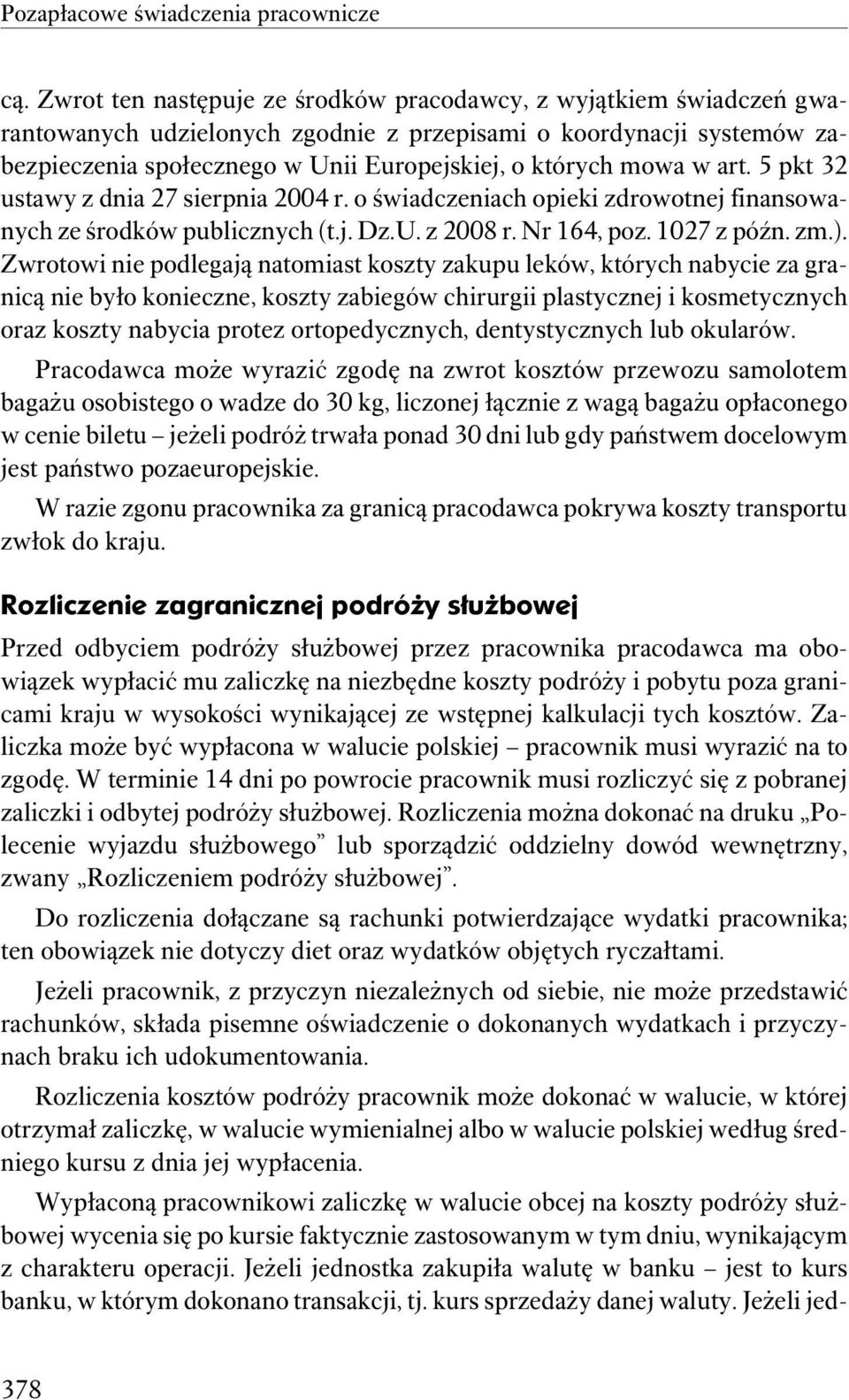 Zwrotowi nie podlegają natomiast koszty zakupu leków, których nabycie za granicą nie było konieczne, koszty zabiegów chirurgii plastycznej i kosmetycznych oraz koszty nabycia protez ortopedycznych,