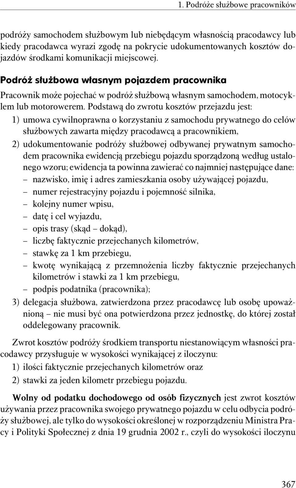 Podstawą do zwrotu kosztów przejazdu jest: 1) umowa cywilnoprawna o korzystaniu z samochodu prywatnego do celów służbowych zawarta między pracodawcą a pracownikiem, 2) udokumentowanie podróży