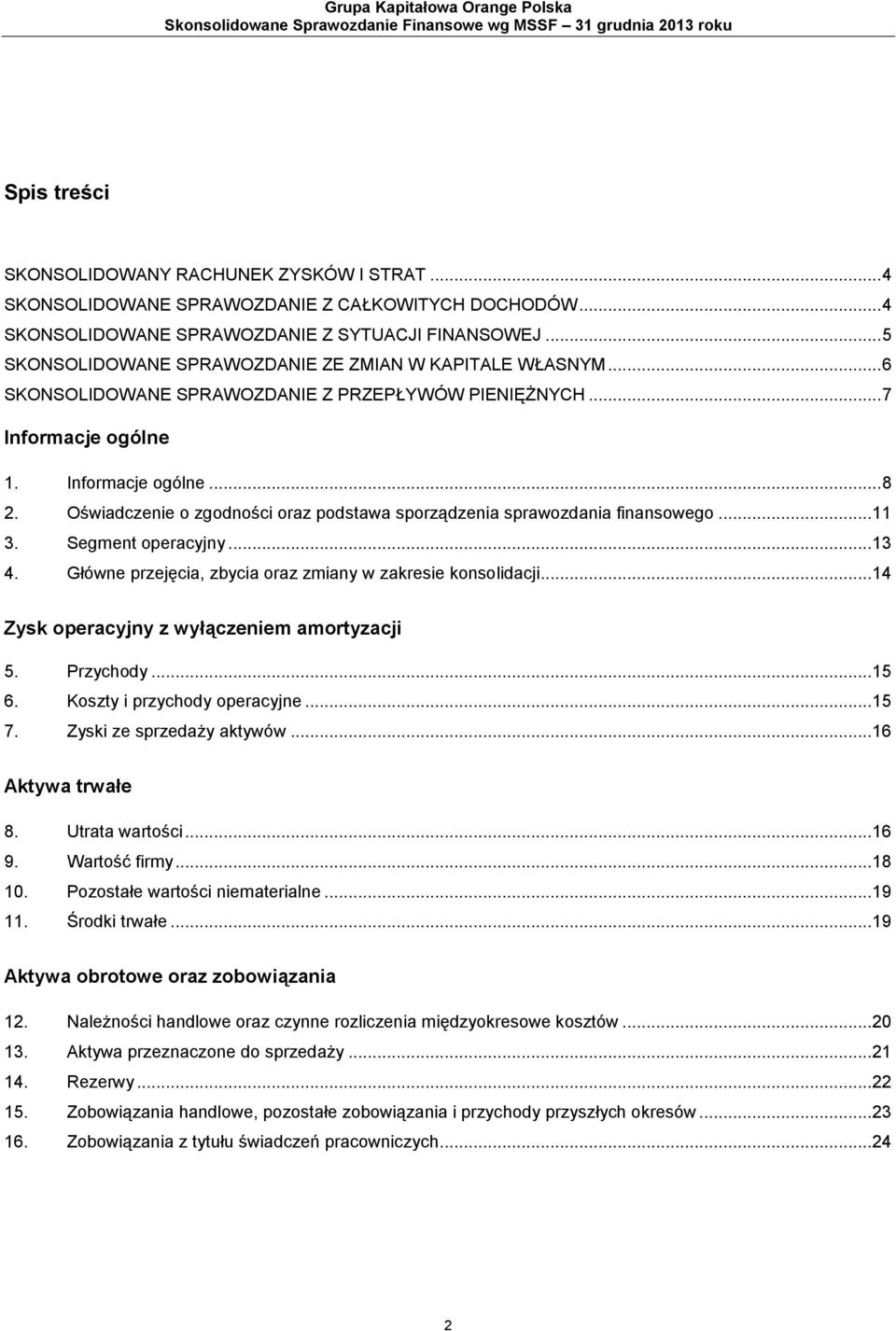 Oświadczenie o zgodności oraz podstawa sporządzenia sprawozdania finansowego... 11 3. Segment operacyjny... 13 4. Główne przejęcia, zbycia oraz zmiany w zakresie konsolidacji.